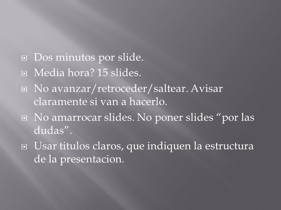 Dos minutos por slide. Media hora 15 slides. No avanzar/retroceder/saltear. Avisar claramente si van a hacerlo.