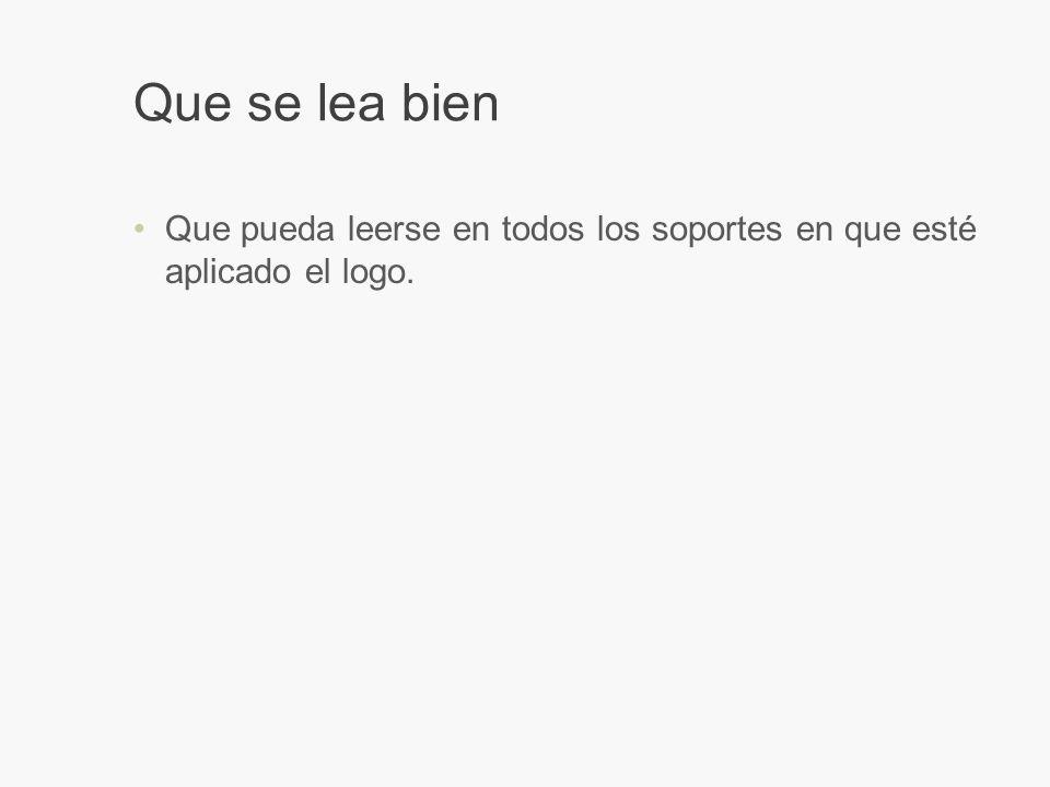 Que se lea bien Que pueda leerse en todos los soportes en que esté aplicado el logo.