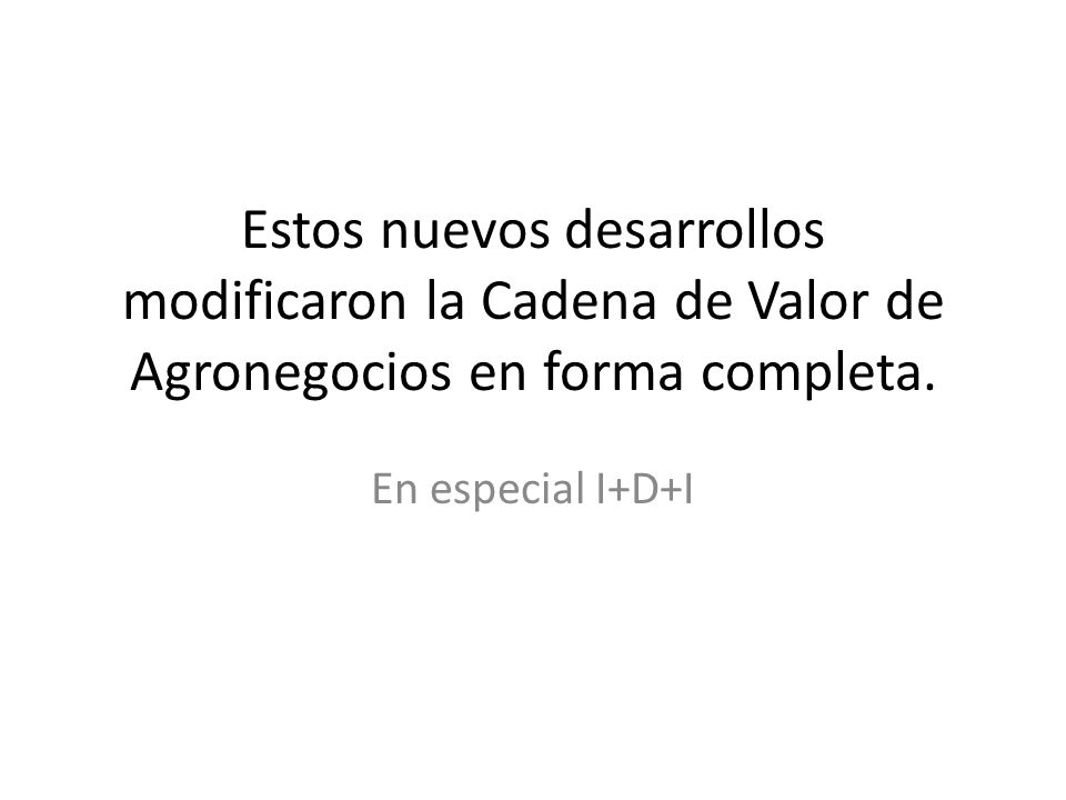 Estos nuevos desarrollos modificaron la Cadena de Valor de Agronegocios en forma completa.