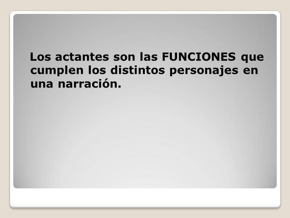 Los actantes son las FUNCIONES que cumplen los distintos personajes en una narración.