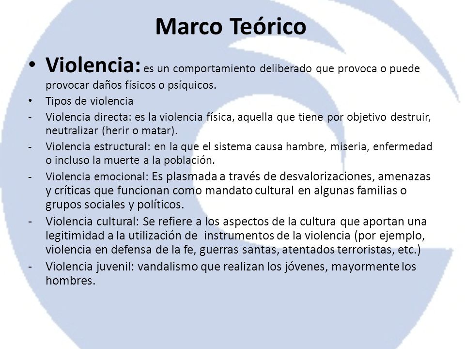 Marco Teórico Violencia: es un comportamiento deliberado que provoca o puede provocar daños físicos o psíquicos.