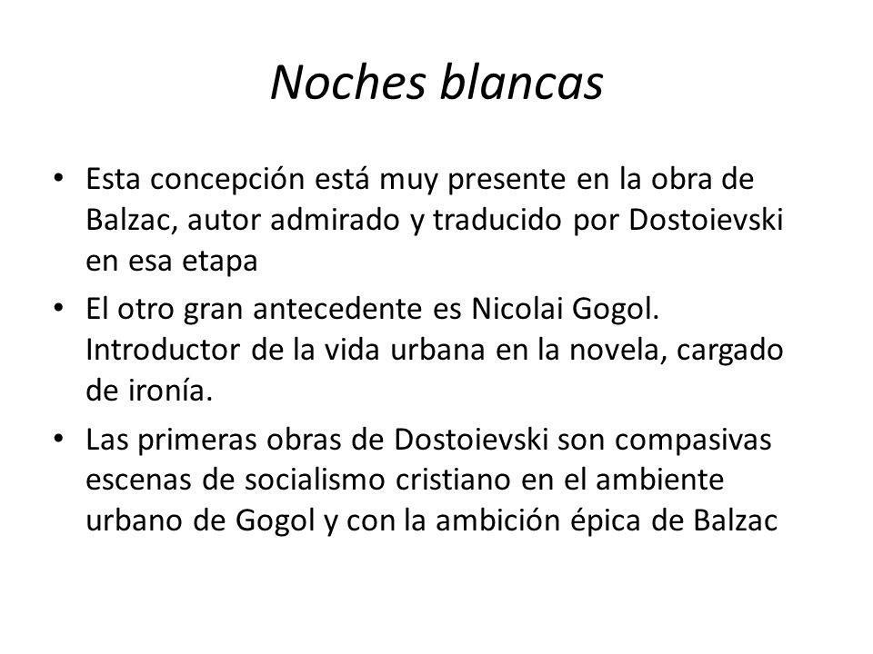 Noches blancas Esta concepción está muy presente en la obra de Balzac, autor admirado y traducido por Dostoievski en esa etapa.