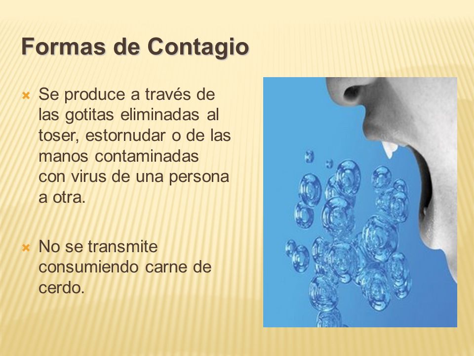 Formas de Contagio Se produce a través de las gotitas eliminadas al toser, estornudar o de las manos contaminadas con virus de una persona a otra.