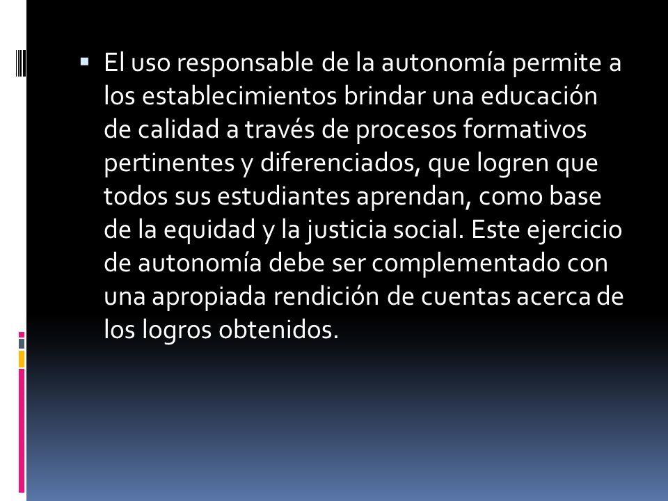El uso responsable de la autonomía permite a los establecimientos brindar una educación de calidad a través de procesos formativos pertinentes y diferenciados, que logren que todos sus estudiantes aprendan, como base de la equidad y la justicia social.