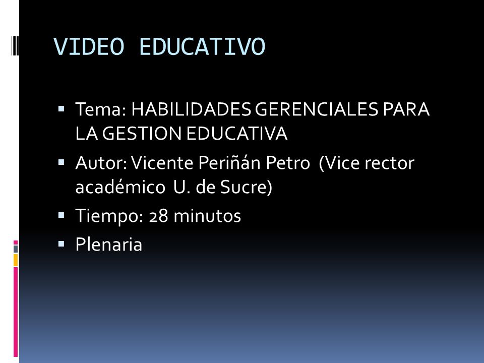 VIDEO EDUCATIVO Tema: HABILIDADES GERENCIALES PARA LA GESTION EDUCATIVA. Autor: Vicente Periñán Petro (Vice rector académico U. de Sucre)