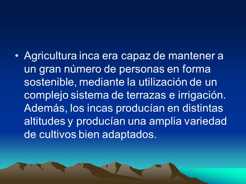 Agricultura inca era capaz de mantener a un gran número de personas en forma sostenible, mediante la utilización de un complejo sistema de terrazas e irrigación.