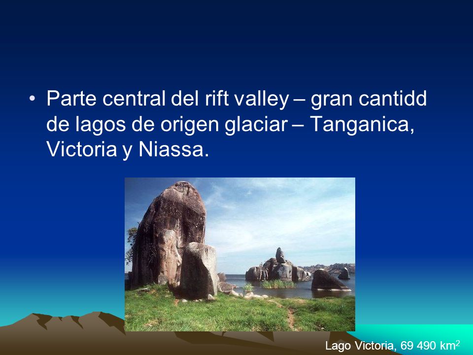 Parte central del rift valley – gran cantidd de lagos de origen glaciar – Tanganica, Victoria y Niassa.