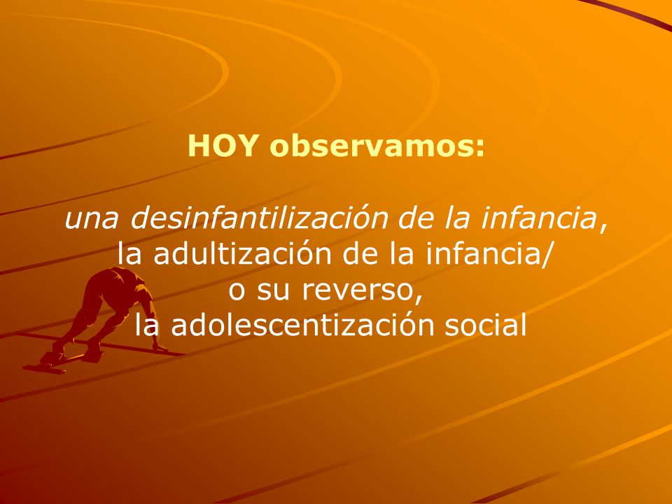 una desinfantilización de la infancia, la adultización de la infancia/