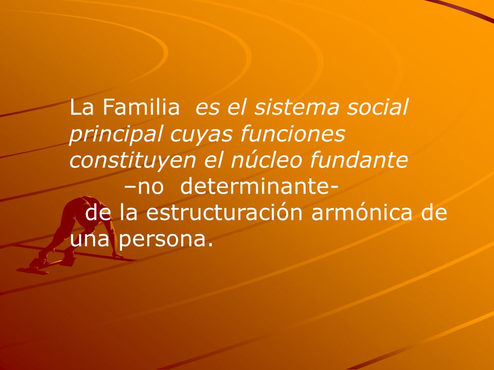 La Familia es el sistema social principal cuyas funciones constituyen el núcleo fundante