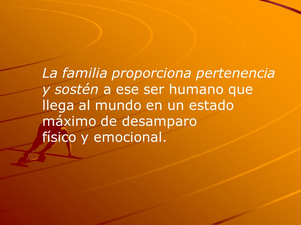 La familia proporciona pertenencia y sostén a ese ser humano que llega al mundo en un estado máximo de desamparo