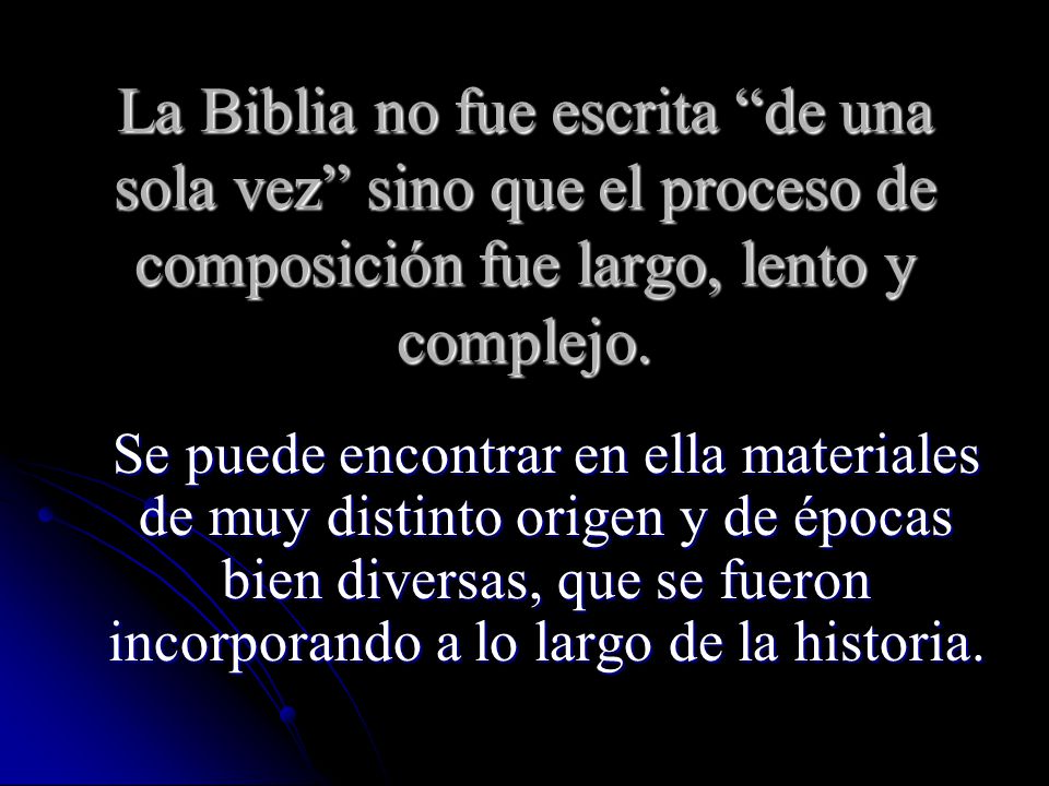 La Biblia no fue escrita de una sola vez sino que el proceso de composición fue largo, lento y complejo.