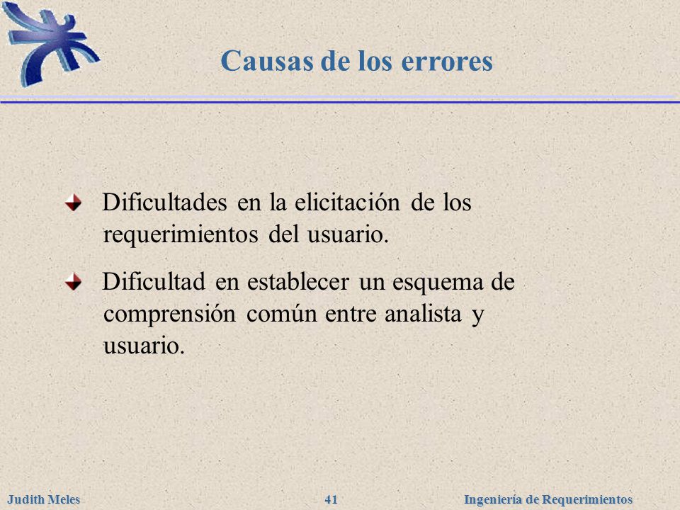 Causas de los errores Dificultades en la elicitación de los requerimientos del usuario.