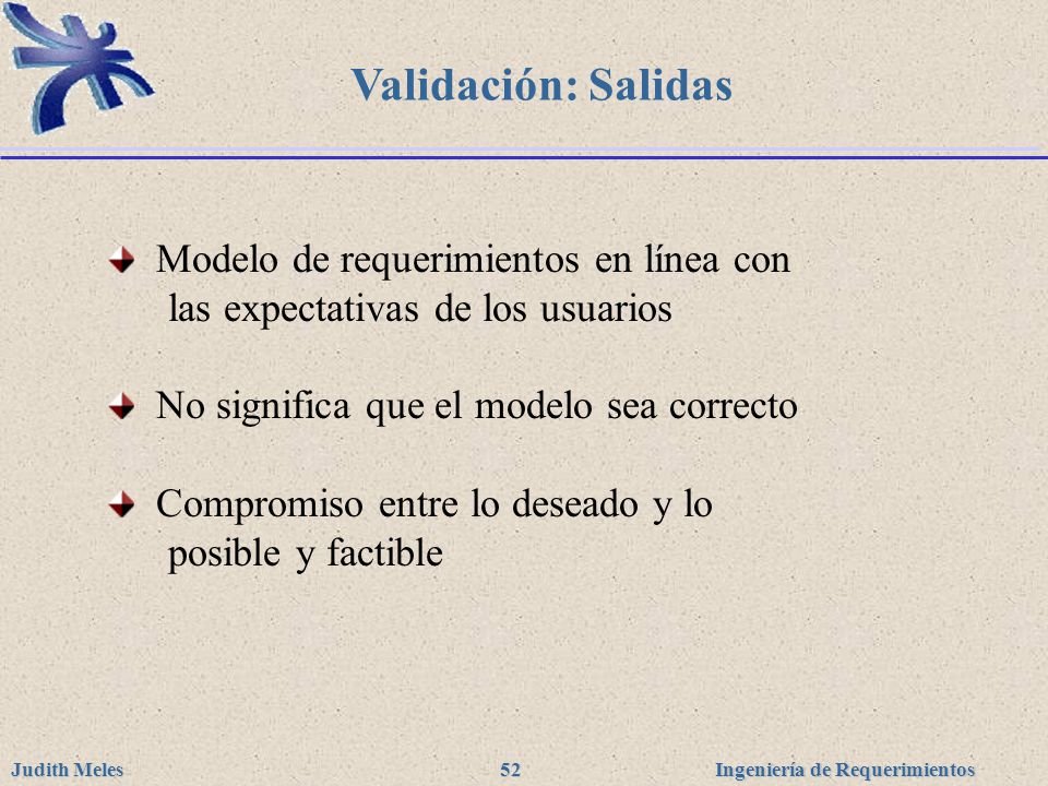 Validación: Salidas Modelo de requerimientos en línea con las expectativas de los usuarios.
