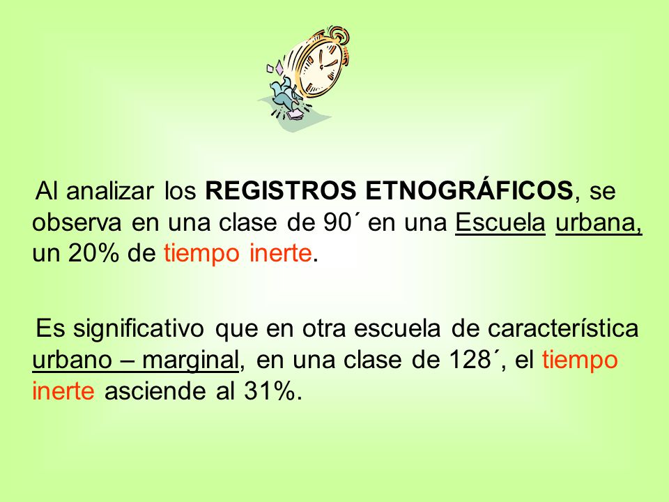 Al analizar los REGISTROS ETNOGRÁFICOS, se observa en una clase de 90´ en una Escuela urbana, un 20% de tiempo inerte.