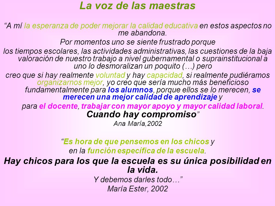 La voz de las maestras A mí la esperanza de poder mejorar la calidad educativa en estos aspectos no me abandona.