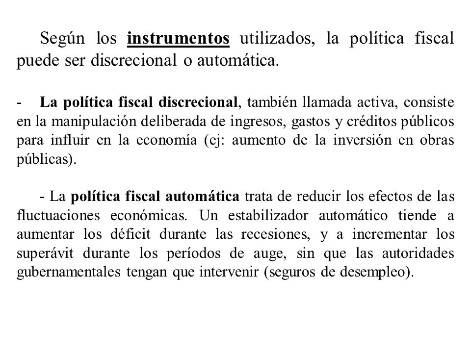Según los instrumentos utilizados, la política fiscal puede ser discrecional o automática.