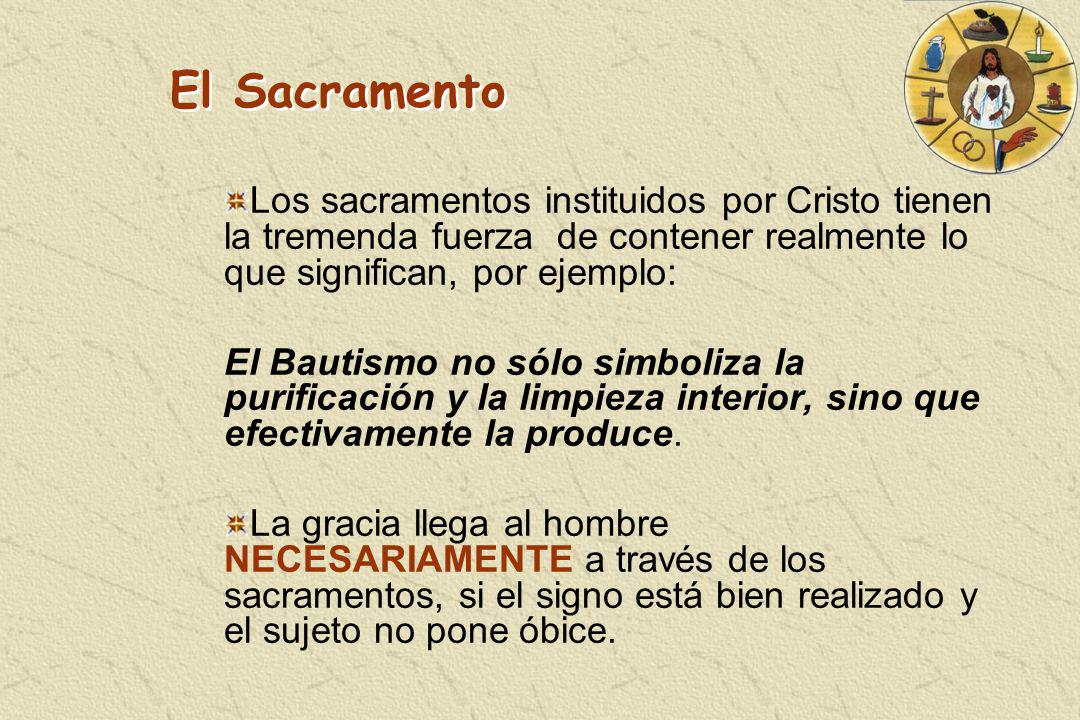 El Sacramento Los sacramentos instituidos por Cristo tienen la tremenda fuerza de contener realmente lo que significan, por ejemplo:
