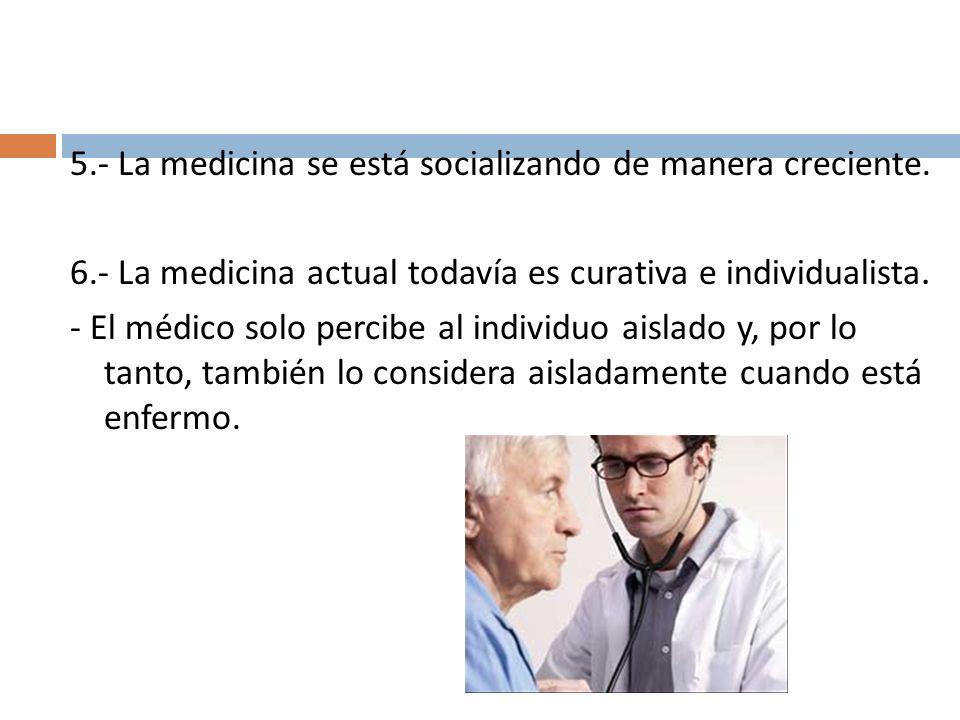5. - La medicina se está socializando de manera creciente. 6