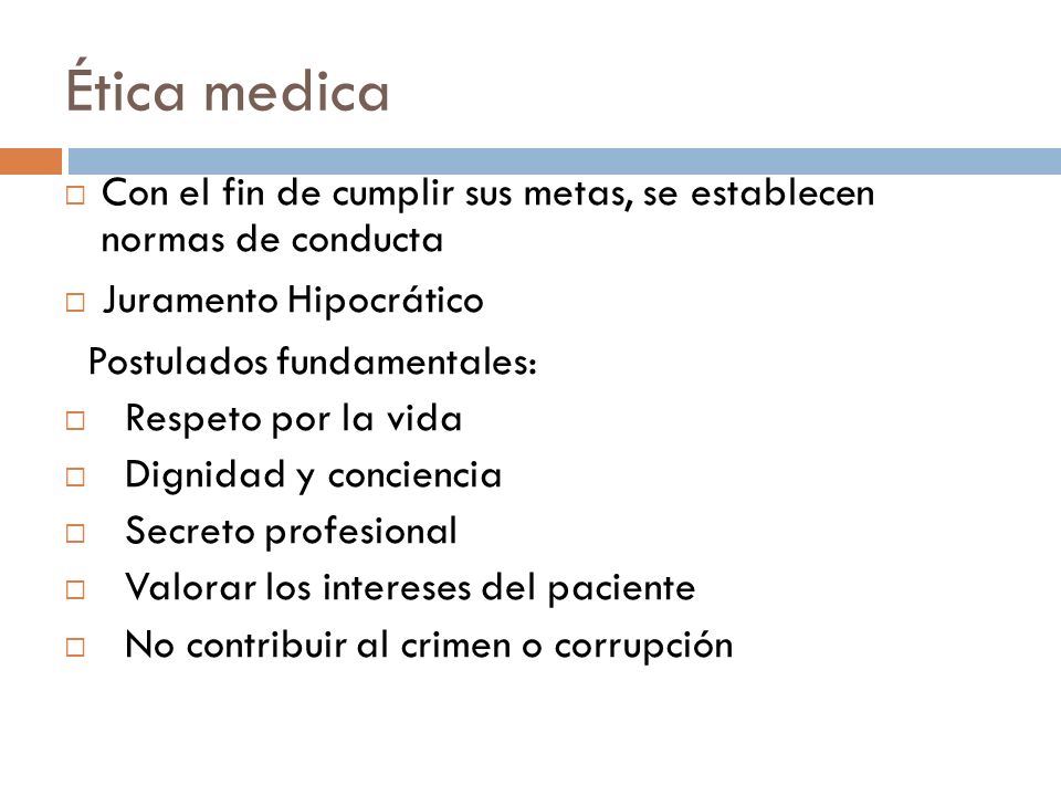 Ética medica Con el fin de cumplir sus metas, se establecen normas de conducta. Juramento Hipocrático.