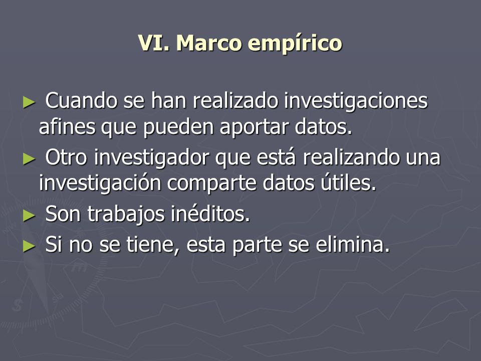 VI. Marco empírico Cuando se han realizado investigaciones afines que pueden aportar datos.