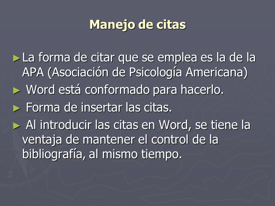 Manejo de citas La forma de citar que se emplea es la de la APA (Asociación de Psicología Americana)