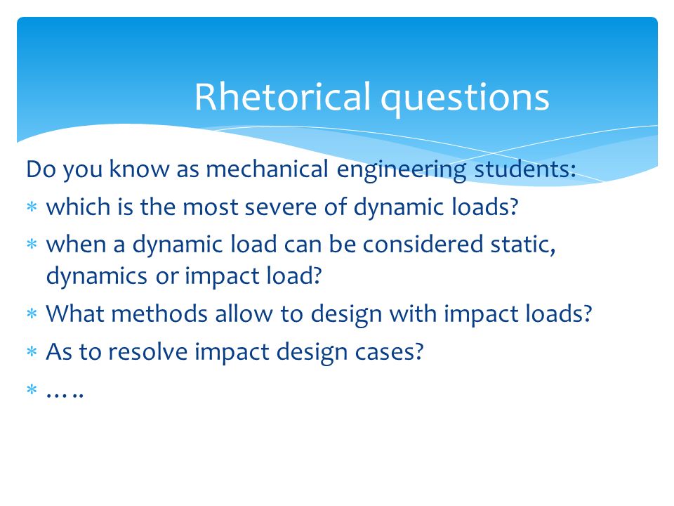 Rhetorical questions Do you know as mechanical engineering students: