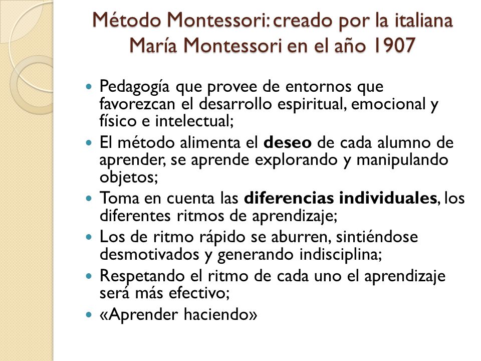 Método Montessori: creado por la italiana María Montessori en el año 1907