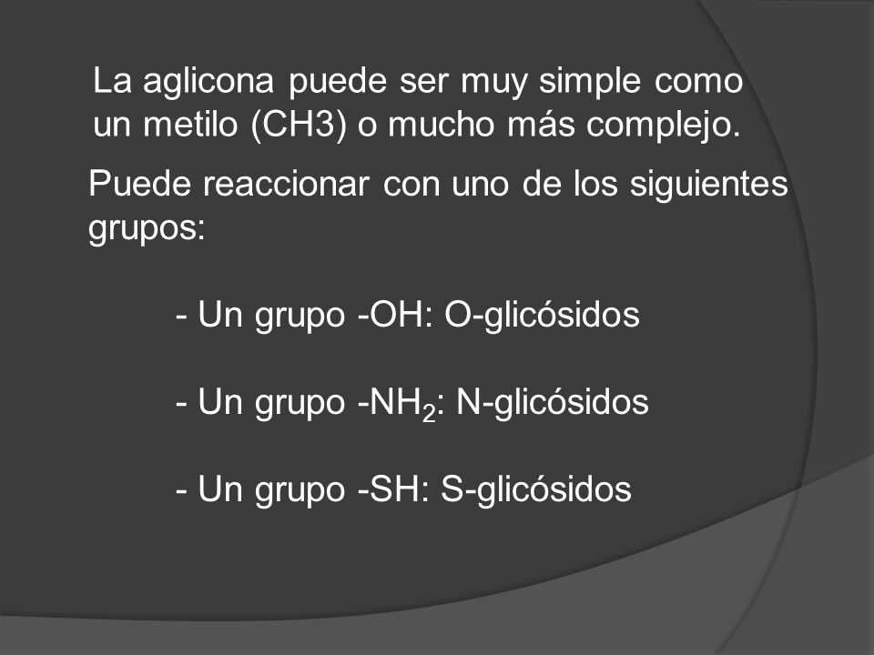 La aglicona puede ser muy simple como un metilo (CH3) o mucho más complejo.