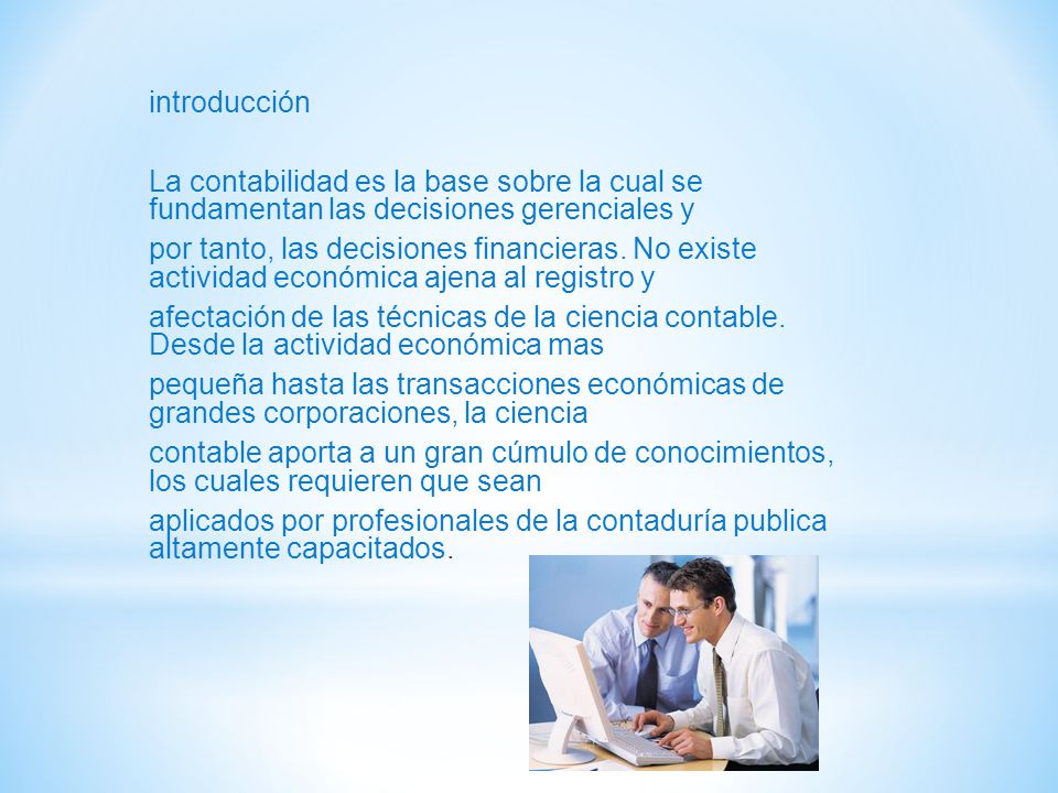 introducción La contabilidad es la base sobre la cual se fundamentan las decisiones gerenciales y por tanto, las decisiones financieras.