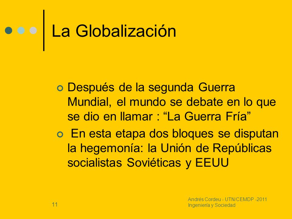 La Globalización Después de la segunda Guerra Mundial, el mundo se debate en lo que se dio en llamar : La Guerra Fría