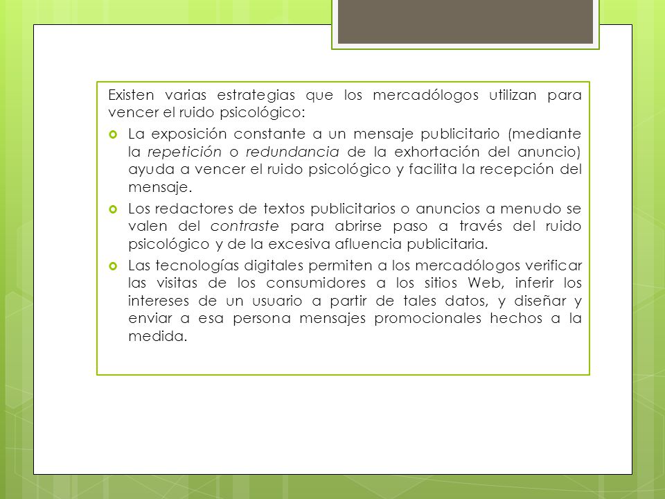 Existen varias estrategias que los mercadólogos utilizan para vencer el ruido psicológico: