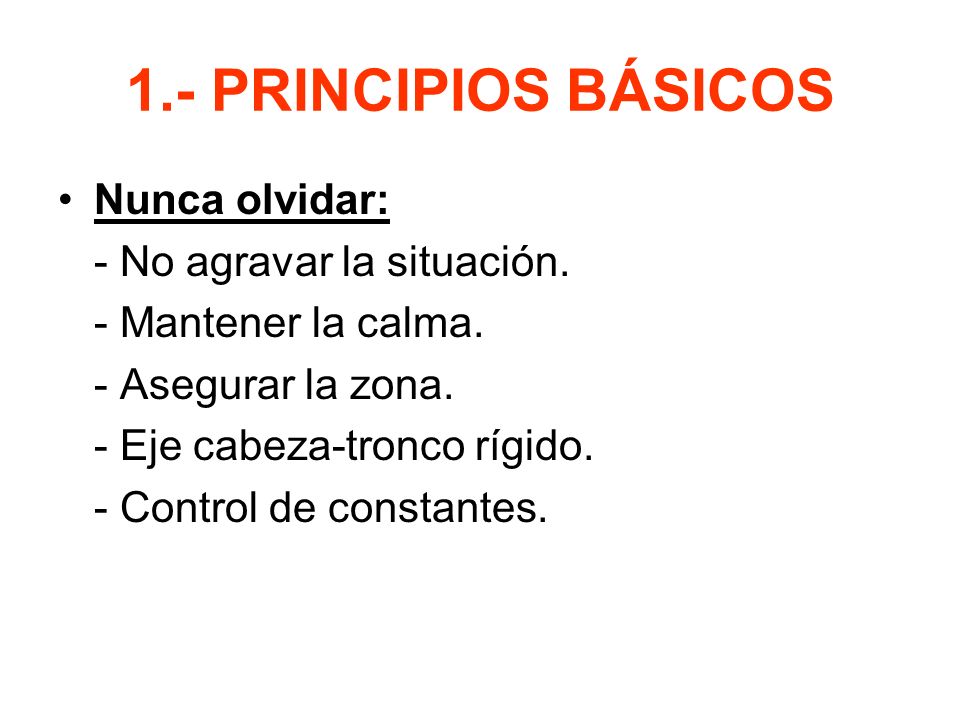 1.- PRINCIPIOS BÁSICOS Nunca olvidar: - No agravar la situación.