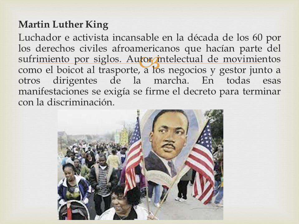 Martin Luther King Luchador e activista incansable en la década de los 60 por los derechos civiles afroamericanos que hacían parte del sufrimiento por siglos.