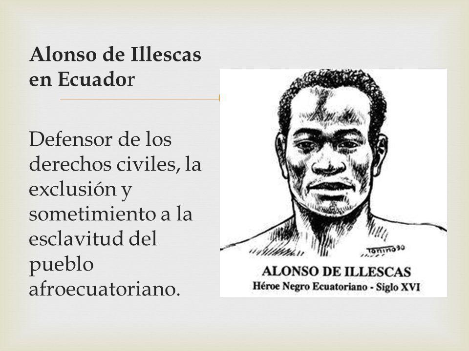 Alonso de Illescas en Ecuador Defensor de los derechos civiles, la exclusión y sometimiento a la esclavitud del pueblo afroecuatoriano.