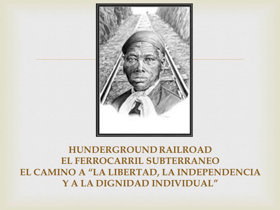HUNDERGROUND RAILROAD EL FERROCARRIL SUBTERRANEO EL CAMINO A LA LIBERTAD, LA INDEPENDENCIA Y A LA DIGNIDAD INDIVIDUAL