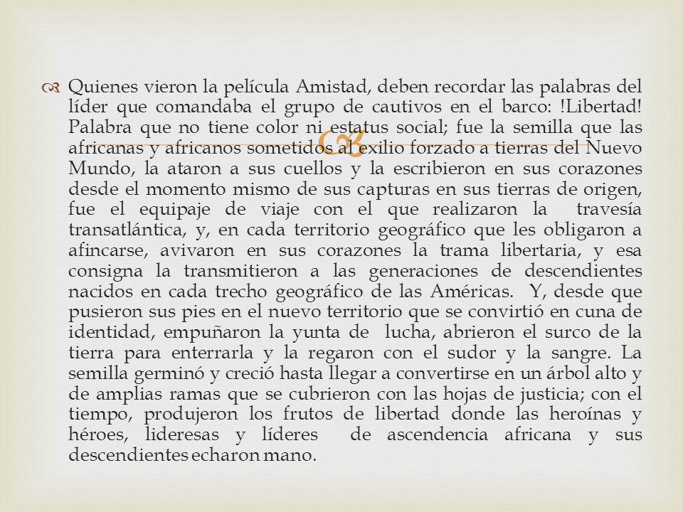 Quienes vieron la película Amistad, deben recordar las palabras del líder que comandaba el grupo de cautivos en el barco: !Libertad.
