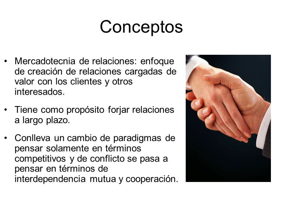 Conceptos Mercadotecnia de relaciones: enfoque de creación de relaciones cargadas de valor con los clientes y otros interesados.