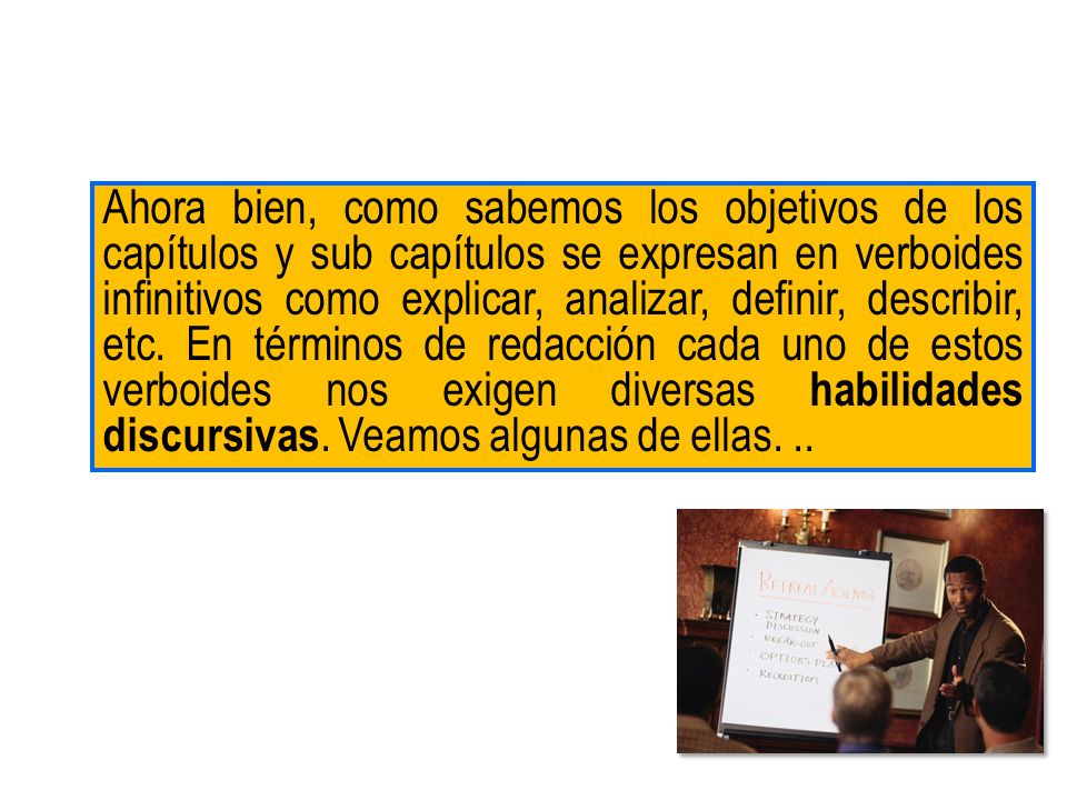 Ahora bien, como sabemos los objetivos de los capítulos y sub capítulos se expresan en verboides infinitivos como explicar, analizar, definir, describir, etc.