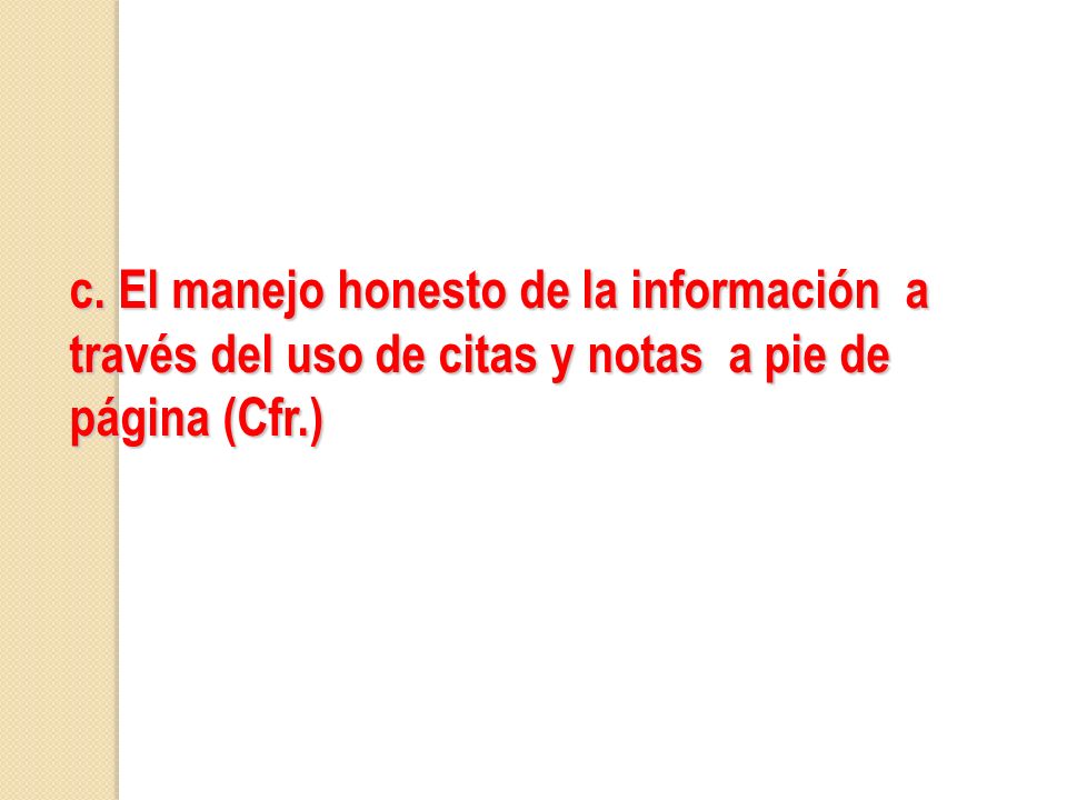 c. El manejo honesto de la información a través del uso de citas y notas a pie de página (Cfr.)