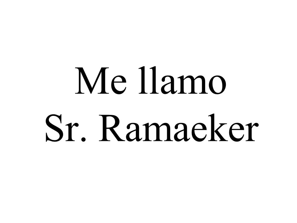 Me llamo Sr. Ramaeker
