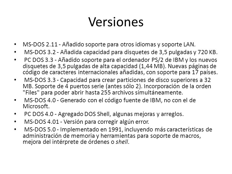 Versiones MS-DOS Añadido soporte para otros idiomas y soporte LAN. MS-DOS Añadida capacidad para disquetes de 3,5 pulgadas y 720 KB.