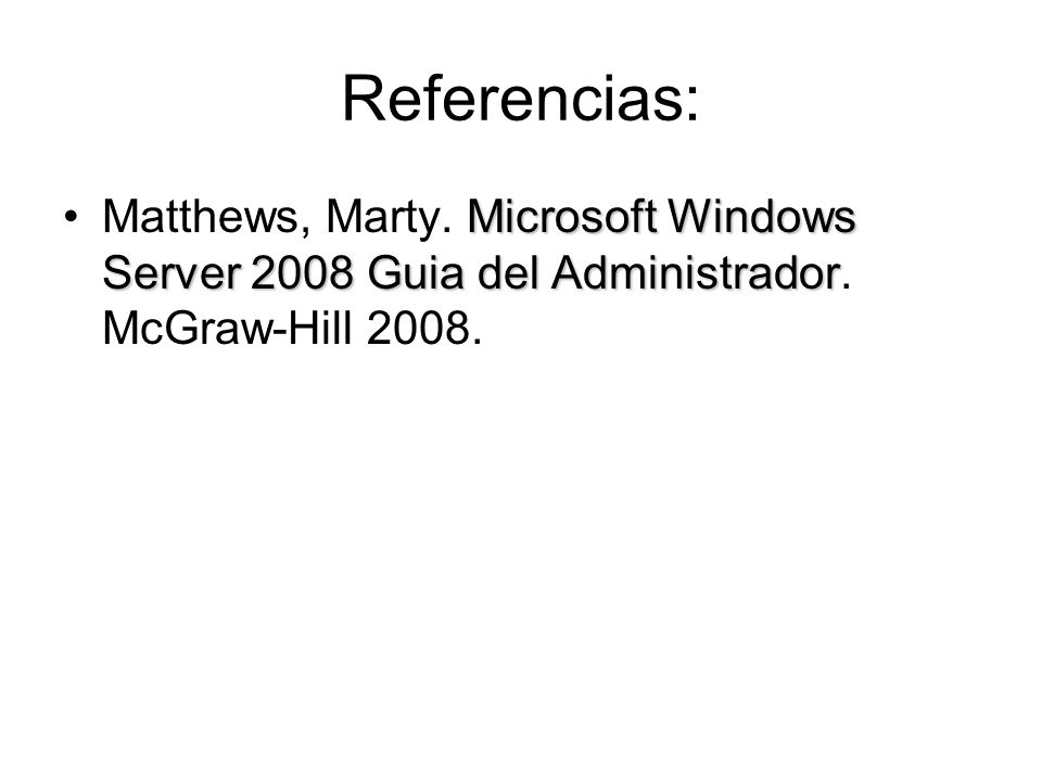 Referencias: Matthews, Marty. Microsoft Windows Server 2008 Guia del Administrador.