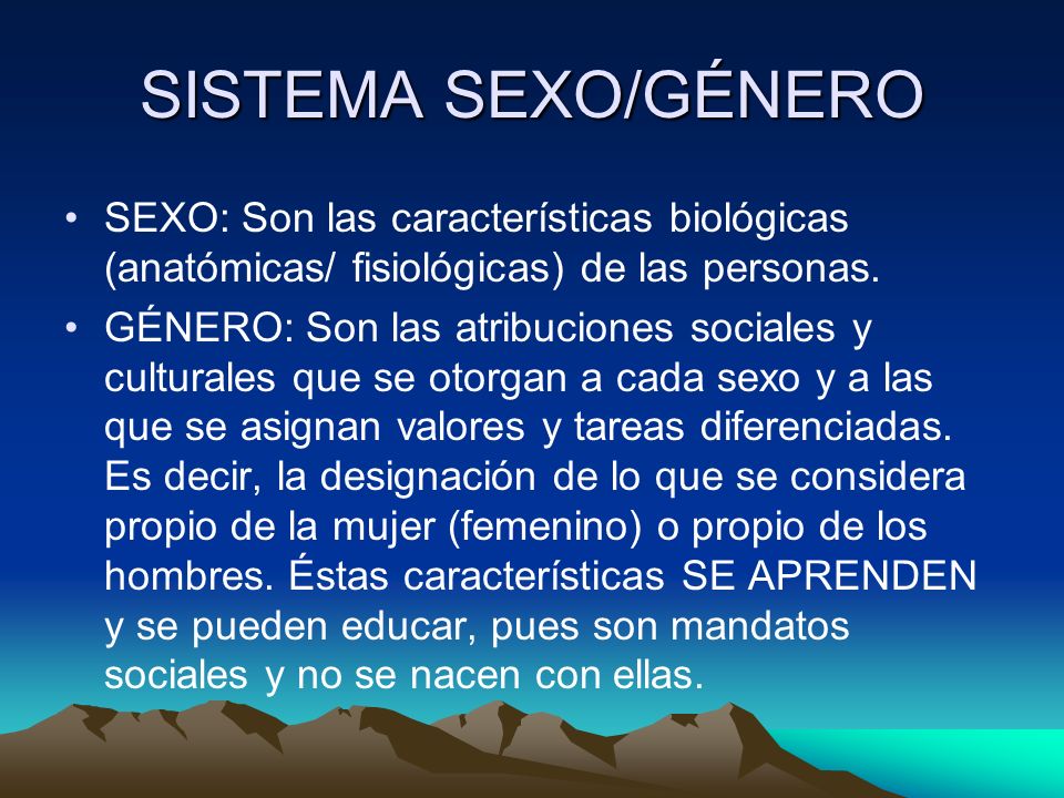 SISTEMA SEXO/GÉNERO SEXO: Son las características biológicas (anatómicas/ fisiológicas) de las personas.