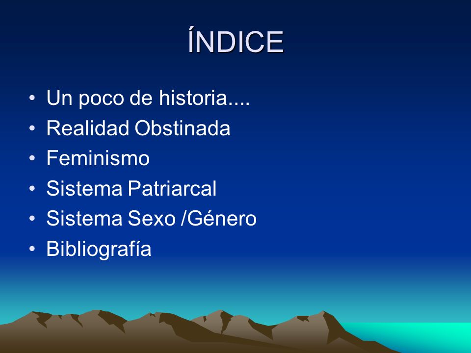ÍNDICE Un poco de historia.... Realidad Obstinada Feminismo