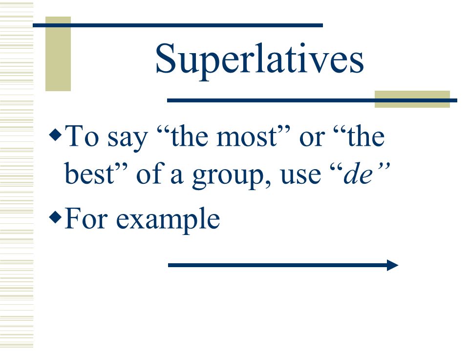 Superlatives To say the most or the best of a group, use de