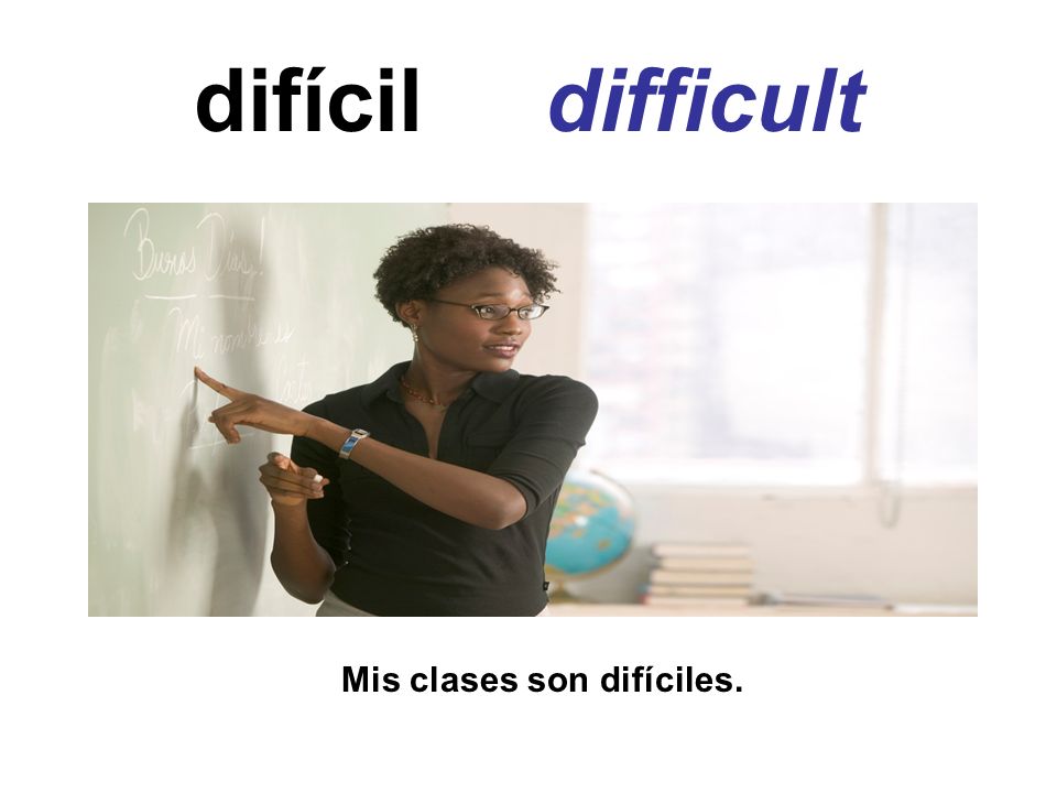 difícil difficult Mis clases son difíciles.