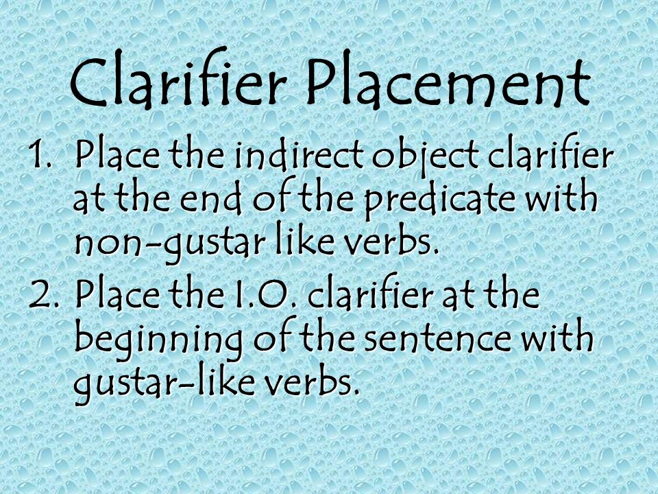 Clarifier Placement Place the indirect object clarifier at the end of the predicate with non-gustar like verbs.