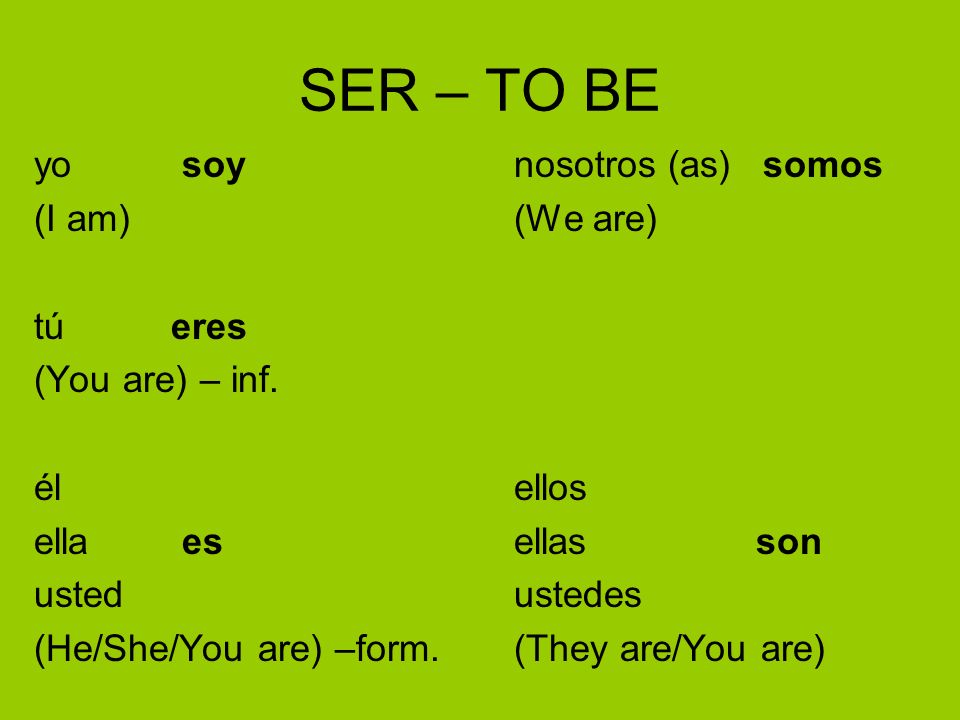 SER – TO BE yo soy nosotros (as) somos (I am) (We are) tú eres