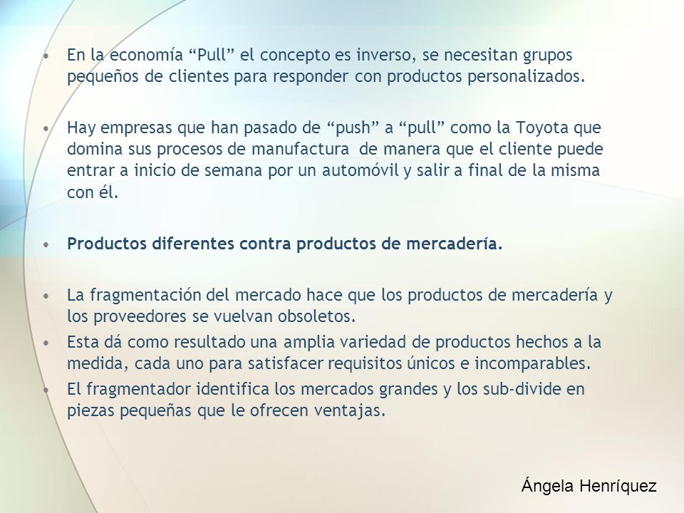 En la economía Pull el concepto es inverso, se necesitan grupos pequeños de clientes para responder con productos personalizados.