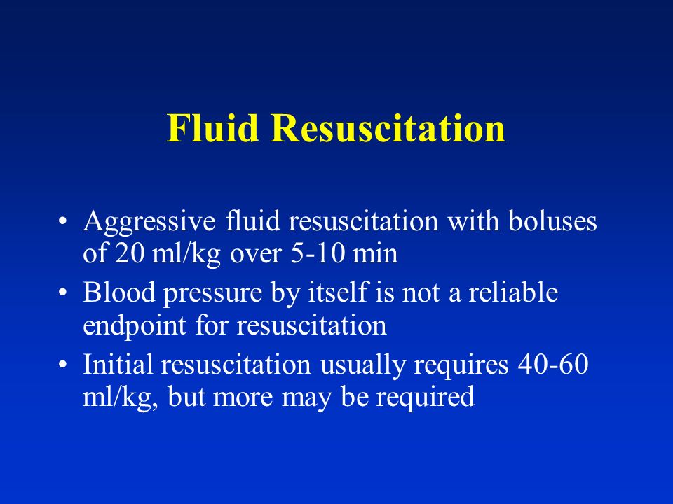 Fluid Resuscitation Aggressive fluid resuscitation with boluses of 20 ml/kg over 5-10 min.